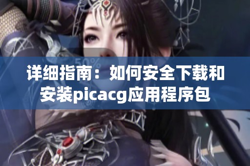 详细指南：如何安全下载和安装picacg应用程序包