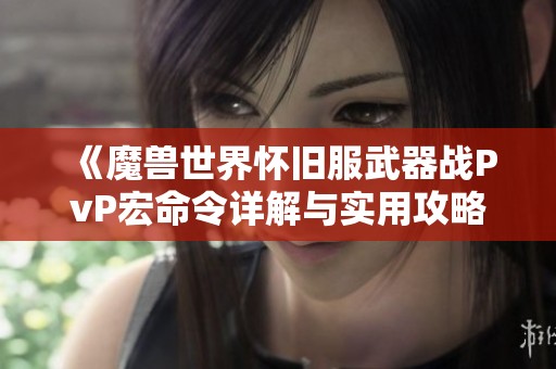 《魔兽世界怀旧服武器战PvP宏命令详解与实用攻略》