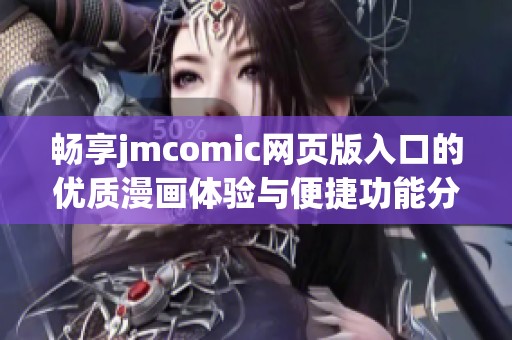 畅享jmcomic网页版入口的优质漫画体验与便捷功能分析