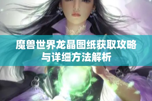 魔兽世界龙晶图纸获取攻略与详细方法解析