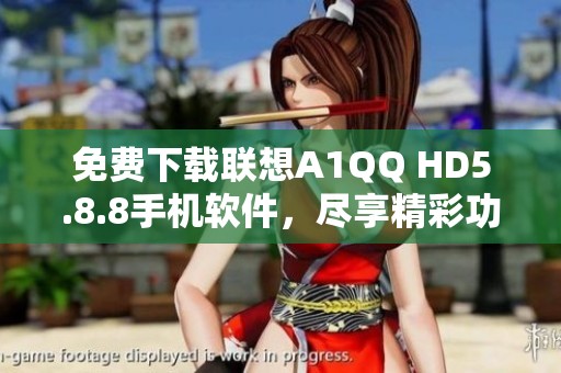 免费下载联想A1QQ HD5.8.8手机软件，尽享精彩功能体验