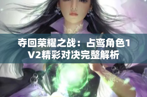 夺回荣耀之战：占鸾角色1V2精彩对决完整解析