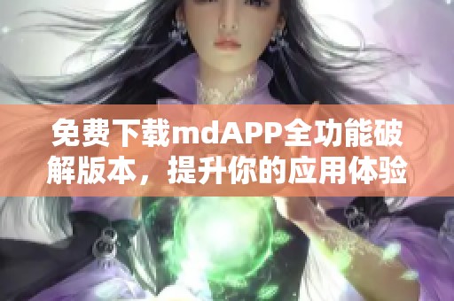 免费下载mdAPP全功能破解版本，提升你的应用体验！