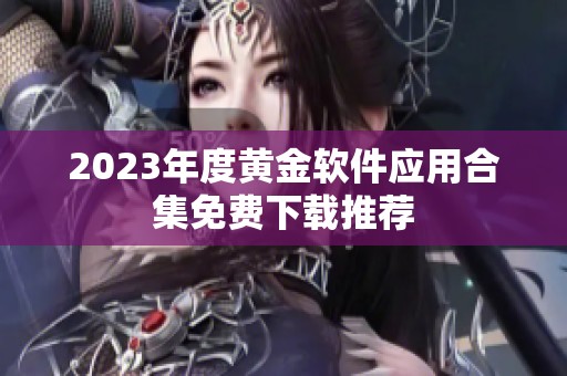 2023年度黄金软件应用合集免费下载推荐