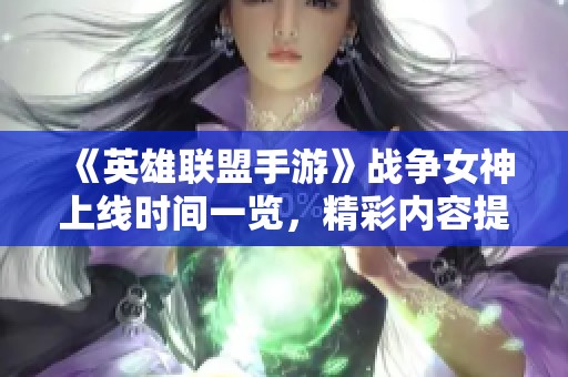 《英雄联盟手游》战争女神上线时间一览，精彩内容提前揭秘