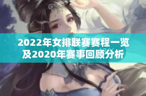 2022年女排联赛赛程一览及2020年赛事回顾分析