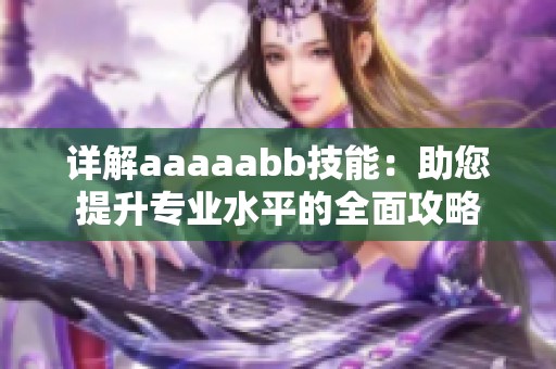 详解aaaaabb技能：助您提升专业水平的全面攻略