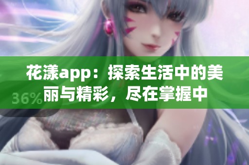 花漾app：探索生活中的美丽与精彩，尽在掌握中