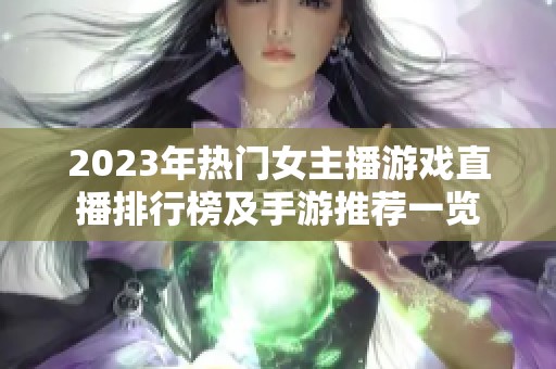 2023年热门女主播游戏直播排行榜及手游推荐一览