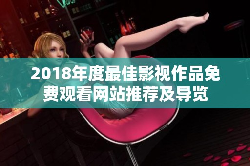 2018年度最佳影视作品免费观看网站推荐及导览