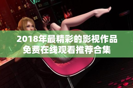 2018年最精彩的影视作品免费在线观看推荐合集