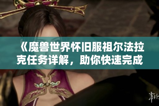 《魔兽世界怀旧服祖尔法拉克任务详解，助你快速完成挑战》