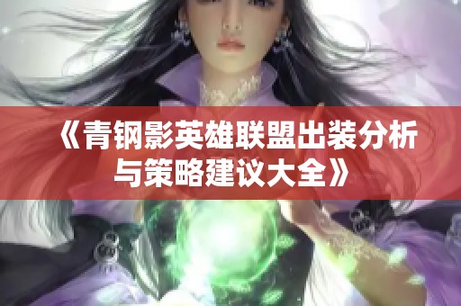 《青钢影英雄联盟出装分析与策略建议大全》