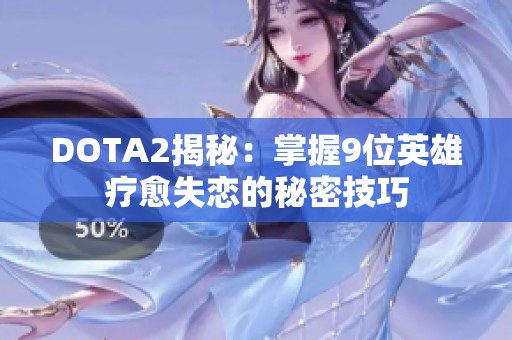 DOTA2揭秘：掌握9位英雄疗愈失恋的秘密技巧