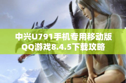 中兴U791手机专用移动版QQ游戏8.4.5下载攻略