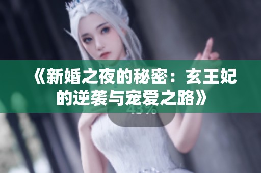 《新婚之夜的秘密：玄王妃的逆袭与宠爱之路》