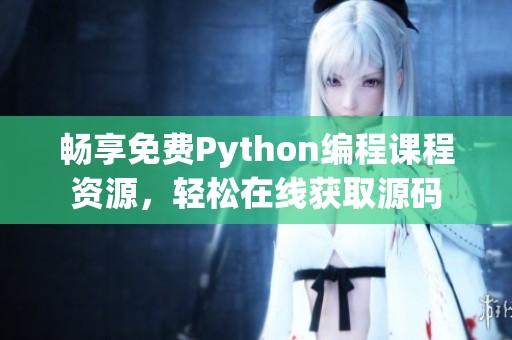 畅享免费Python编程课程资源，轻松在线获取源码