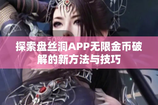 探索盘丝洞APP无限金币破解的新方法与技巧