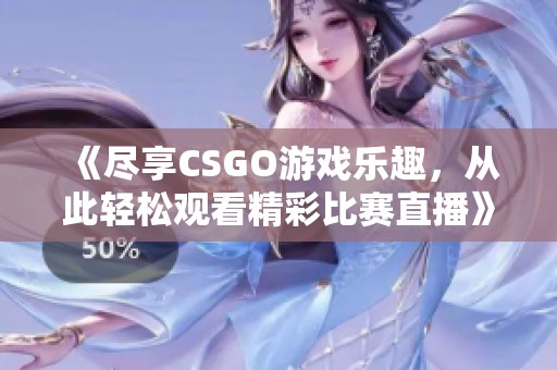 《尽享CSGO游戏乐趣，从此轻松观看精彩比赛直播》