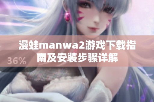 漫蛙manwa2游戏下载指南及安装步骤详解