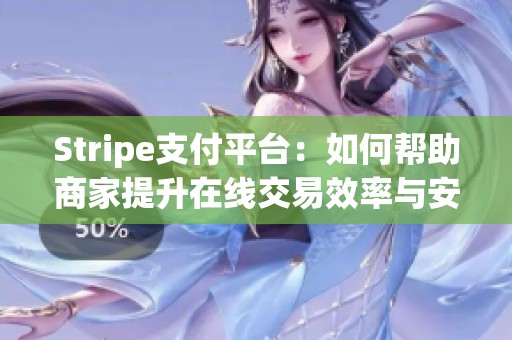 Stripe支付平台：如何帮助商家提升在线交易效率与安全性