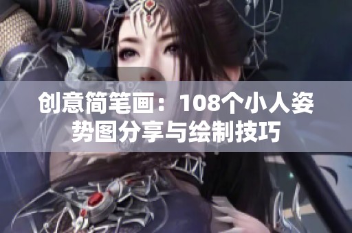 创意简笔画：108个小人姿势图分享与绘制技巧