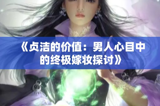 《贞洁的价值：男人心目中的终极嫁妆探讨》