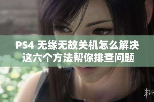 PS4 无缘无故关机怎么解决 这六个方法帮你排查问题