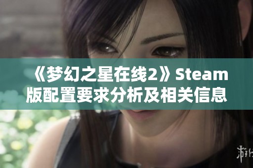 《梦幻之星在线2》Steam版配置要求分析及相关信息介绍