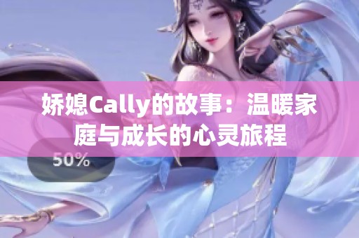 娇媳Cally的故事：温暖家庭与成长的心灵旅程