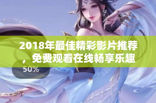 2018年最佳精彩影片推荐，免费观看在线畅享乐趣