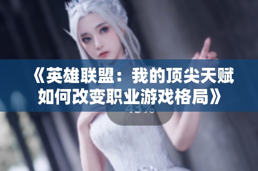 《英雄联盟：我的顶尖天赋如何改变职业游戏格局》