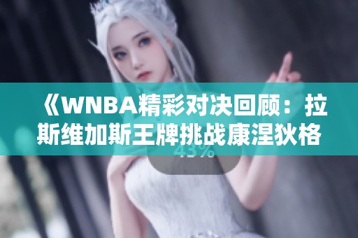 《WNBA精彩对决回顾：拉斯维加斯王牌挑战康涅狄格太阳》