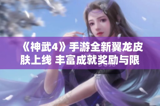 《神武4》手游全新翼龙皮肤上线 丰富成就奖励与限服活动同步开启