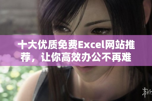 十大优质免费Excel网站推荐，让你高效办公不再难