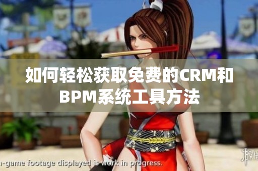 如何轻松获取免费的CRM和BPM系统工具方法