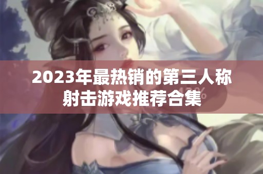 2023年最热销的第三人称射击游戏推荐合集