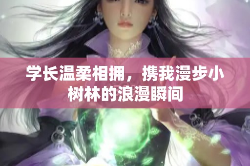 学长温柔相拥，携我漫步小树林的浪漫瞬间