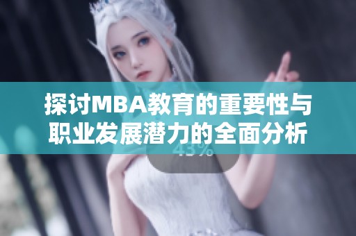 探讨MBA教育的重要性与职业发展潜力的全面分析