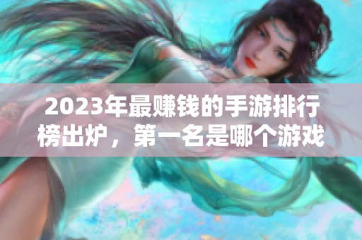 2023年最赚钱的手游排行榜出炉，第一名是哪个游戏？