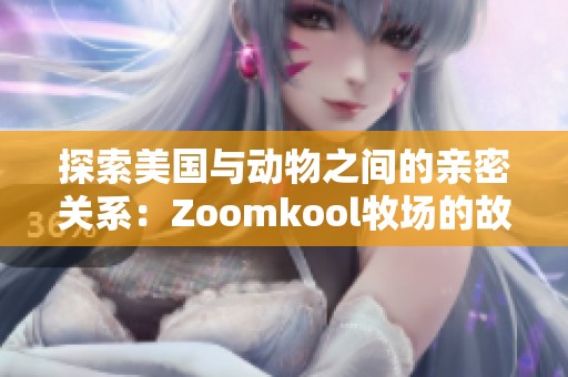 探索美国与动物之间的亲密关系：Zoomkool牧场的故事