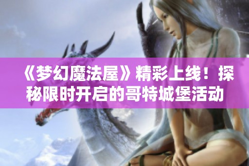 《梦幻魔法屋》精彩上线！探秘限时开启的哥特城堡活动地图