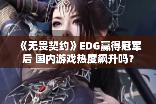 《无畏契约》EDG赢得冠军后 国内游戏热度飙升吗？