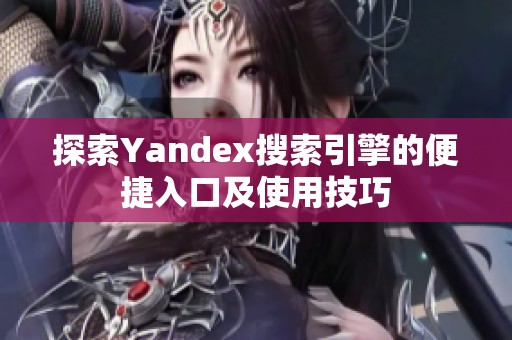 探索Yandex搜索引擎的便捷入口及使用技巧