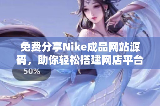 免费分享Nike成品网站源码，助你轻松搭建网店平台