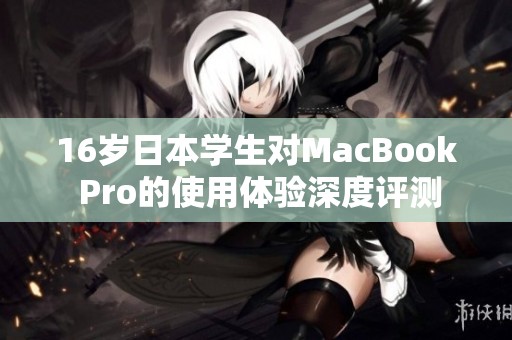 16岁日本学生对MacBook Pro的使用体验深度评测