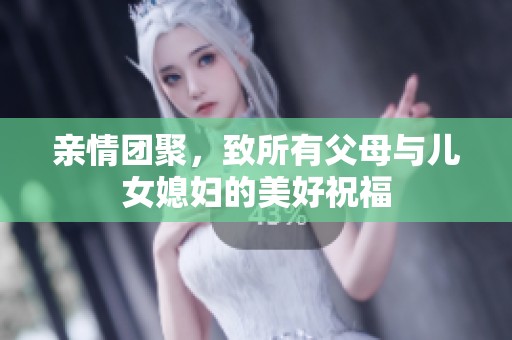 亲情团聚，致所有父母与儿女媳妇的美好祝福