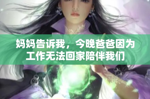 妈妈告诉我，今晚爸爸因为工作无法回家陪伴我们