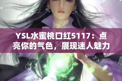 YSL水蜜桃口红5117：点亮你的气色，展现迷人魅力