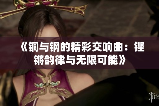 《铜与钢的精彩交响曲：铿锵韵律与无限可能》